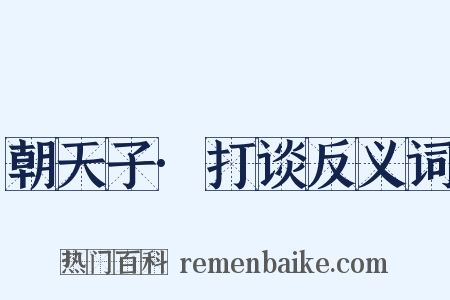 朝天子·打谈反义词是什么意思的图片